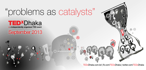 TEDxDhaka 2013 Theme: Problems as Catalysts