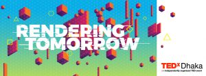 TEDxDhaka 2017 Rendering Tomorrow open